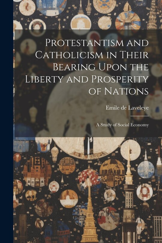 Couverture_Protestantism and Catholicism in Their Bearing Upon the Liberty and Prosperity of Nations