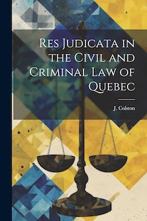 Front cover_Res Judicata in the Civil and Criminal law of Quebec