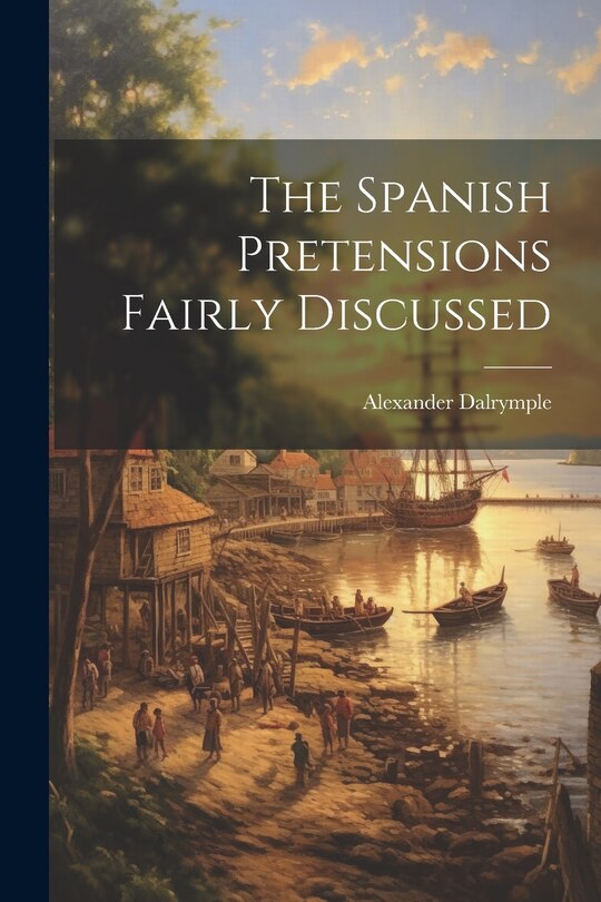 Front cover_The Spanish Pretensions Fairly Discussed