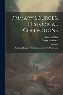 Primary Sources, Historical Collections: Russia and Europe, With a Foreword by T. S. Wentworth