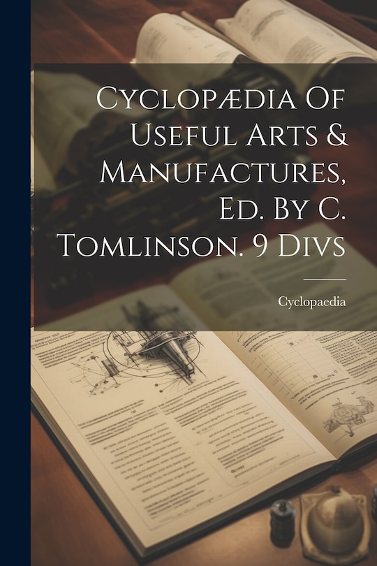 Front cover_Cyclopædia Of Useful Arts & Manufactures, Ed. By C. Tomlinson. 9 Divs