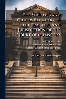 Couverture_The Statutes and Orders Relating to the Practice and Jurisdiction of the Court of Chancery; and of the Court of Error and Appeal