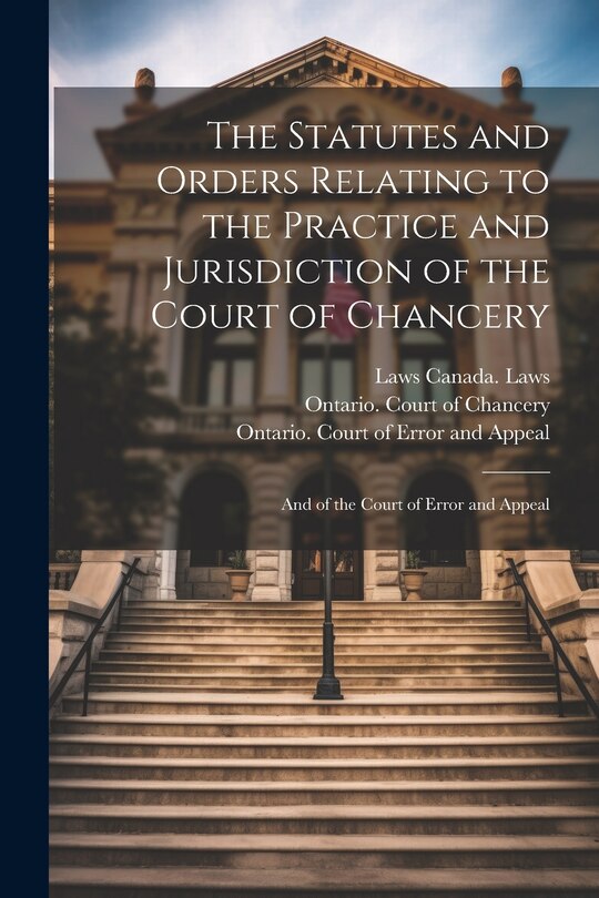 Couverture_The Statutes and Orders Relating to the Practice and Jurisdiction of the Court of Chancery; and of the Court of Error and Appeal