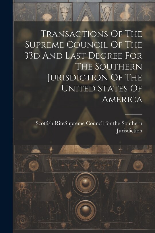 Front cover_Transactions Of The Supreme Council Of The 33d And Last Degree For The Southern Jurisdiction Of The United States Of America