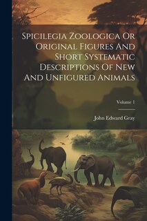 Couverture_Spicilegia Zoologica Or Original Figures And Short Systematic Descriptions Of New And Unfigured Animals; Volume 1