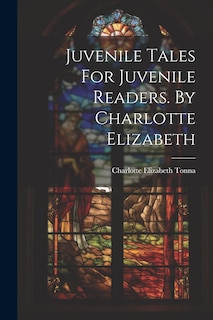 Front cover_Juvenile Tales For Juvenile Readers. By Charlotte Elizabeth