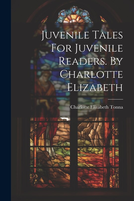 Front cover_Juvenile Tales For Juvenile Readers. By Charlotte Elizabeth