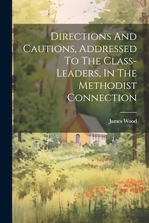 Couverture_Directions And Cautions, Addressed To The Class-leaders, In The Methodist Connection