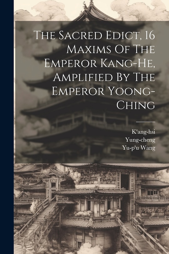 Front cover_The Sacred Edict, 16 Maxims Of The Emperor Kang-he, Amplified By The Emperor Yoong-ching