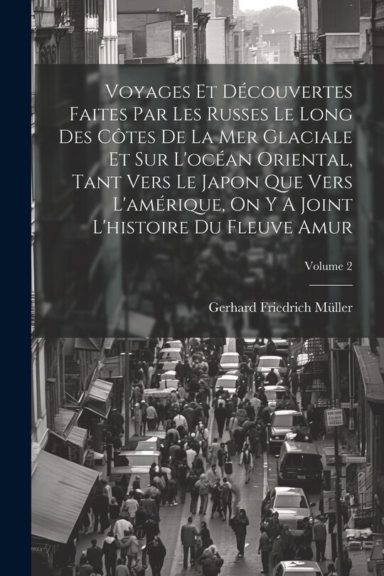 Couverture_Voyages Et Découvertes Faites Par Les Russes Le Long Des Côtes De La Mer Glaciale Et Sur L'océan Oriental, Tant Vers Le Japon Que Vers L'amérique, On Y A Joint L'histoire Du Fleuve Amur; Volume 2
