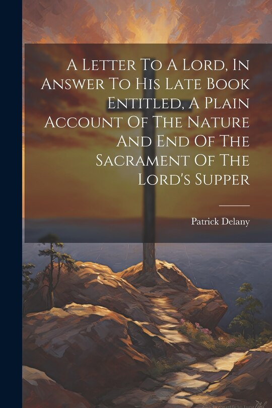 Front cover_A Letter To A Lord, In Answer To His Late Book Entitled, A Plain Account Of The Nature And End Of The Sacrament Of The Lord's Supper