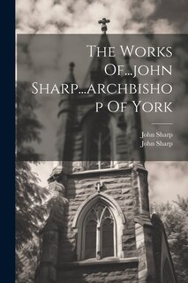 Front cover_The Works Of...john Sharp...archbishop Of York