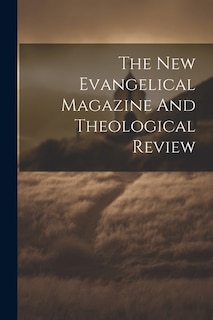 The New Evangelical Magazine And Theological Review