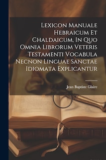 Front cover_Lexicon Manuale Hebraicum Et Chaldaicum, In Quo Omnia Librorum Veteris Testamenti Vocabula Necnon Linguae Sanctae Idiomata Explicantur