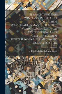 Couverture_Betrachtung Der Winterschmidt- Und Höll'schen Wassersäulenmaschine Nebst Vorschlägen Zu Ihrer Verbesserung Und Gelegentlichen Erörterungen Über Mechanik Und Hydraulik