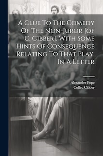 Front cover_A Clue To The Comedy Of The Non-juror [of C. Cibber]. With Some Hints Of Consequence Relating To That Play. In A Letter