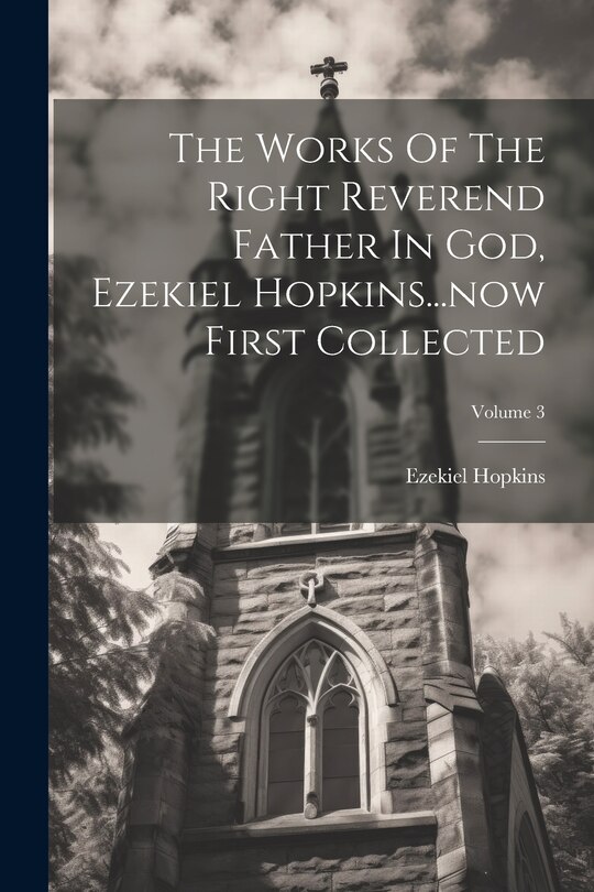 Front cover_The Works Of The Right Reverend Father In God, Ezekiel Hopkins...now First Collected; Volume 3