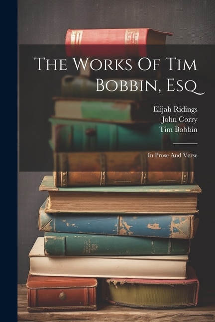 The Works Of Tim Bobbin, Esq: In Prose And Verse