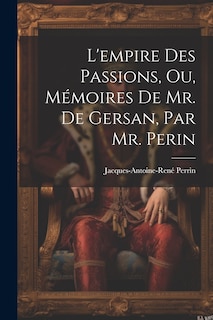 Front cover_L'empire Des Passions, Ou, Mémoires De Mr. De Gersan, Par Mr. Perin