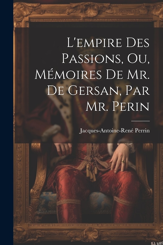 Front cover_L'empire Des Passions, Ou, Mémoires De Mr. De Gersan, Par Mr. Perin