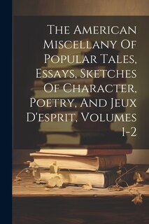 Front cover_The American Miscellany Of Popular Tales, Essays, Sketches Of Character, Poetry, And Jeux D'esprit, Volumes 1-2