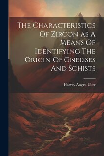 Couverture_The Characteristics Of Zircon As A Means Of Identifying The Origin Of Gneisses And Schists