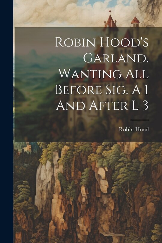Couverture_Robin Hood's Garland. Wanting All Before Sig. A 1 And After L 3