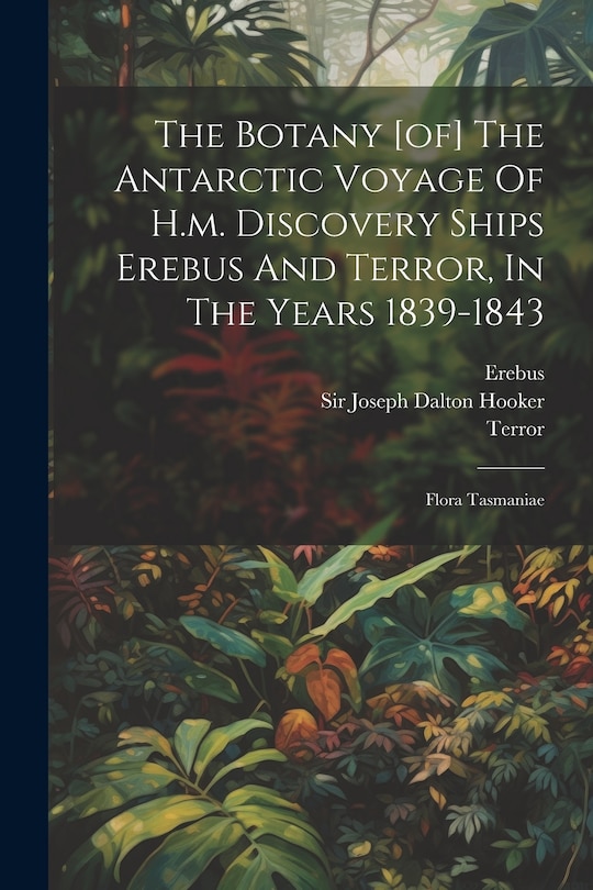 Front cover_The Botany [of] The Antarctic Voyage Of H.m. Discovery Ships Erebus And Terror, In The Years 1839-1843
