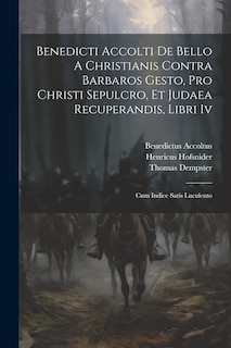 Couverture_Benedicti Accolti De Bello A Christianis Contra Barbaros Gesto, Pro Christi Sepulcro, Et Judaea Recuperandis, Libri Iv