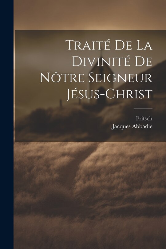 Front cover_Trait&eacute; De La Divinit&eacute; De N&ocirc;tre Seigneur J&eacute;sus-christ