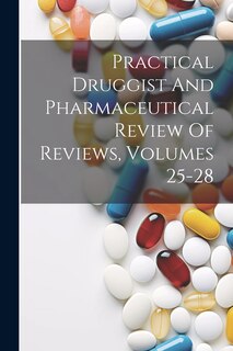 Couverture_Practical Druggist And Pharmaceutical Review Of Reviews, Volumes 25-28