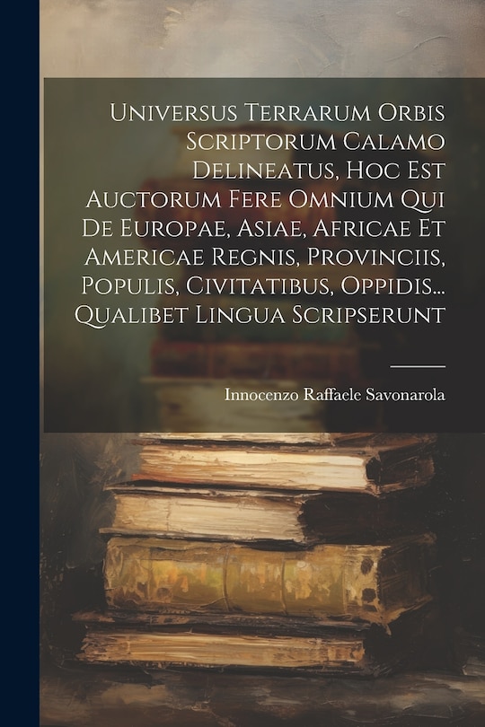 Couverture_Universus Terrarum Orbis Scriptorum Calamo Delineatus, Hoc Est Auctorum Fere Omnium Qui De Europae, Asiae, Africae Et Americae Regnis, Provinciis, Populis, Civitatibus, Oppidis... Qualibet Lingua Scripserunt