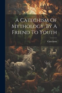 Front cover_A Catechism Of Mythology. By A Friend To Youth