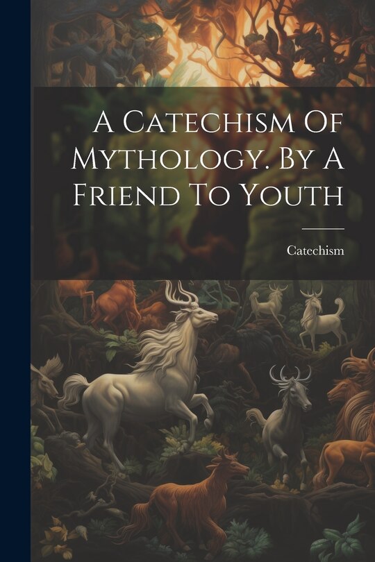 Front cover_A Catechism Of Mythology. By A Friend To Youth
