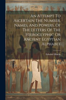 Front cover_An Attempt To Ascertain The Number, Names, And Powers, Of The Letters Of The Hieroglyphic Or Ancient Egyptian Alphabet