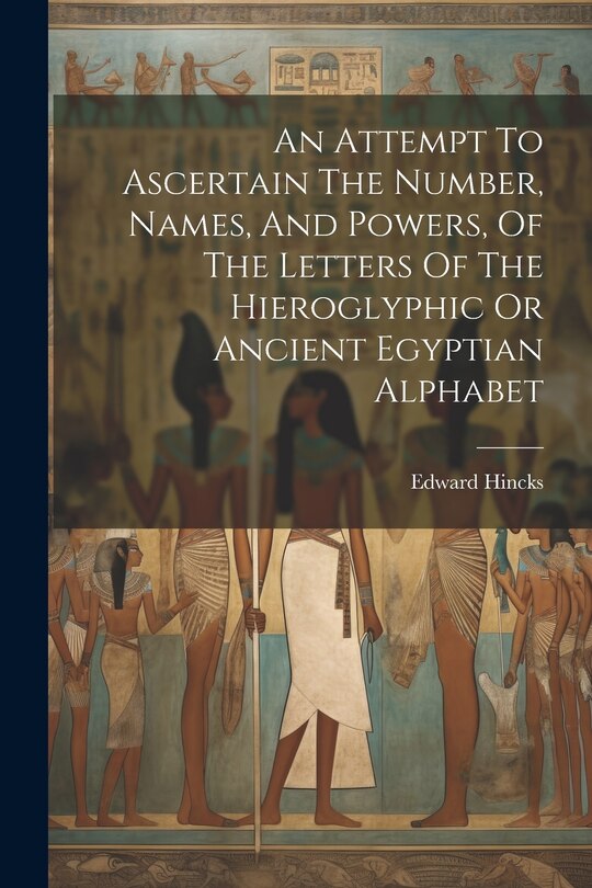 Front cover_An Attempt To Ascertain The Number, Names, And Powers, Of The Letters Of The Hieroglyphic Or Ancient Egyptian Alphabet