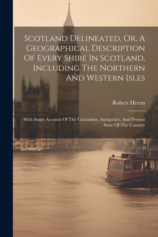 Front cover_Scotland Delineated, Or, A Geographical Description Of Every Shire In Scotland, Including The Northern And Western Isles