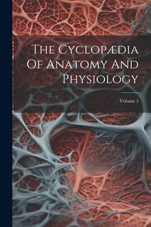 Front cover_The Cyclopædia Of Anatomy And Physiology; Volume 5
