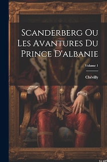 Front cover_Scanderberg Ou Les Avantures Du Prince D'albanie; Volume 1