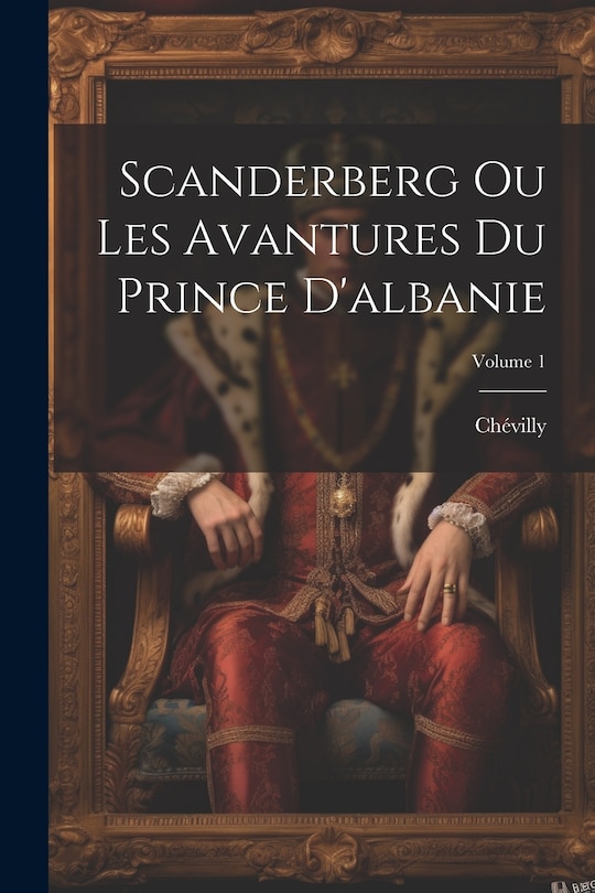 Front cover_Scanderberg Ou Les Avantures Du Prince D'albanie; Volume 1