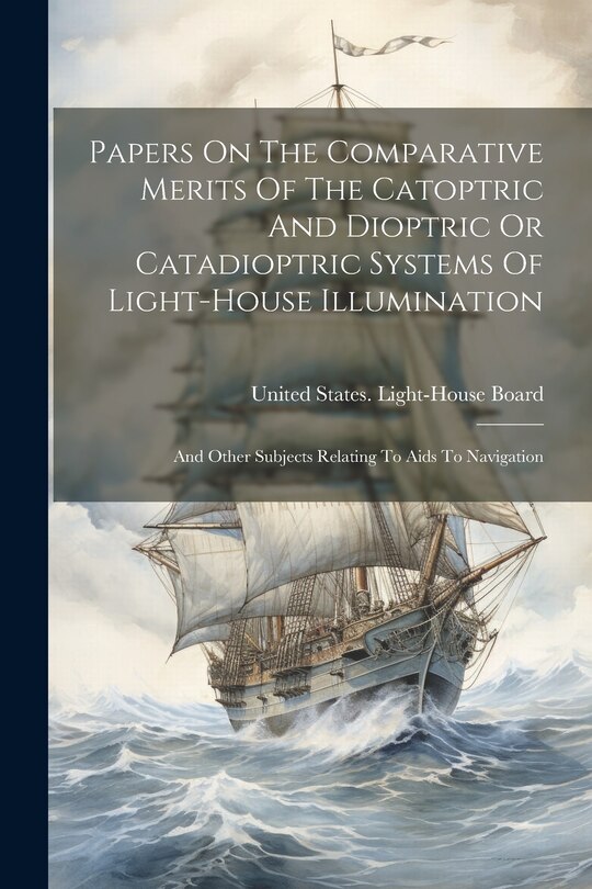 Couverture_Papers On The Comparative Merits Of The Catoptric And Dioptric Or Catadioptric Systems Of Light-house Illumination