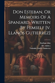 Front cover_Don Esteban, Or Memoirs Of A Spaniard, Written By Himself [v. Llanos Gutierrez]