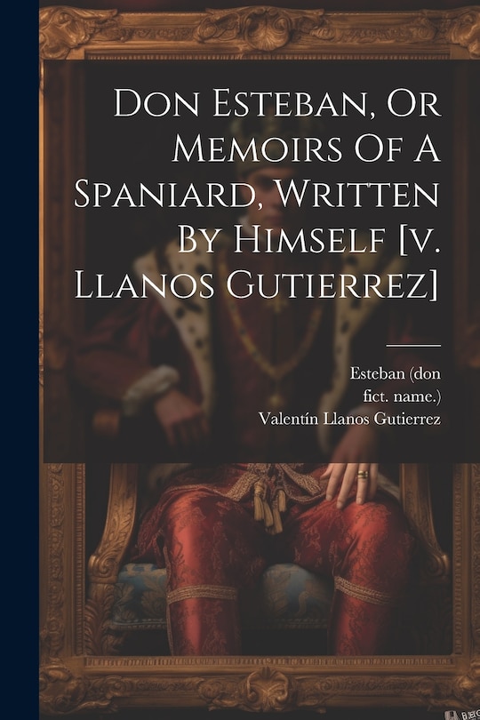 Front cover_Don Esteban, Or Memoirs Of A Spaniard, Written By Himself [v. Llanos Gutierrez]