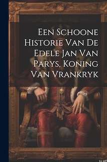 Front cover_Een Schoone Historie Van De Edele Jan Van Parys, Koning Van Vrankryk