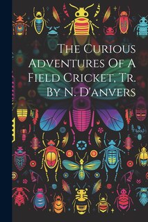 Front cover_The Curious Adventures Of A Field Cricket, Tr. By N. D'anvers