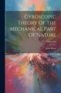 Couverture_Gyroscopic Theory Of The Mechanical Part Of Nature; Volume 282