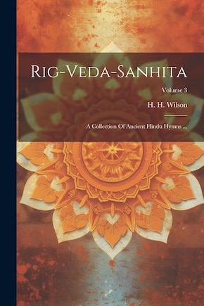 Rig-veda-sanhita: A Collection Of Ancient Hindu Hymns ...; Volume 3