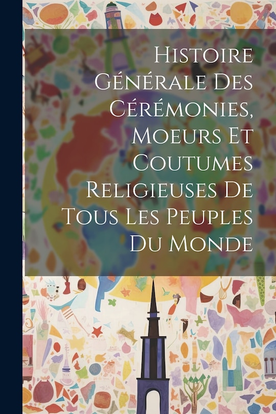 Couverture_Histoire Générale Des Cérémonies, Moeurs Et Coutumes Religieuses De Tous Les Peuples Du Monde