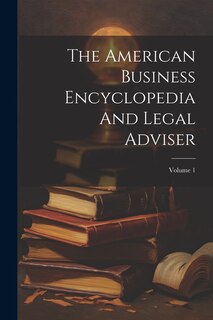 Front cover_The American Business Encyclopedia And Legal Adviser; Volume 1