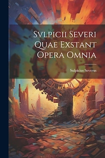 Svlpicii Severi Quae Exstant Opera Omnia